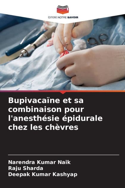 Bupivacaï¿½ne et sa combinaison pour l'anesthï¿½sie ï¿½pidurale chez les chï¿½vres by Narendra Kumar Naik