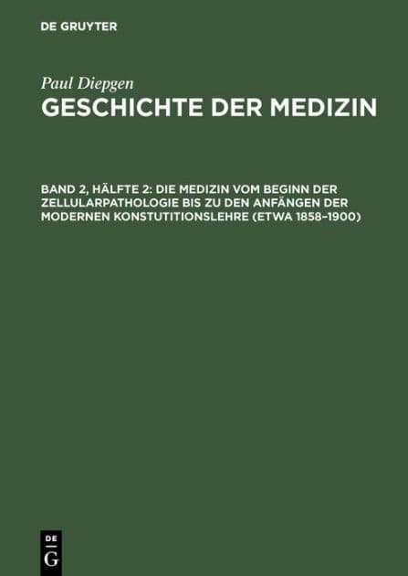 Die Medizin vom Beginn der Zellularpathologie bis zu den Anfängen der modernen Konstutitionslehre (etwa 1858-1900): Mit einem Ausblick auf die Entwicklung der Heilkunde in den letzten 50 Jahren by Paul Diepgen