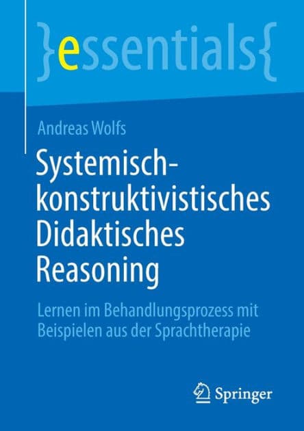 Systemisch-konstruktivistisches Didaktisches Reasoning: Lernen im Behandlungsprozess mit Beispielen aus der Sprachtherapie by Andreas Wolfs