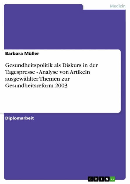 Gesundheitspolitik als Diskurs in der Tagespresse - Analyse von Artikeln ausgewählter Themen zur Gesundheitsreform 2003 by Barbara Müller