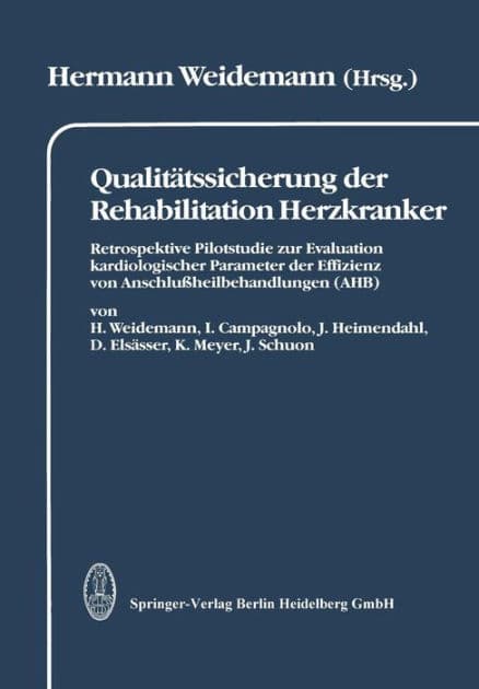 Qualitï¿½tssicherung der Rehabilitation Herzkranker: Retrospektive Pilotstudie zur Evaluation kardiologischer Parameter der Effizienz von Anschluï¿½heilbehandlungen (AHB) dargestellt in 2 Kapiteln: Leistungsspektrum und Wiedereingliederung by H. Weidemann
