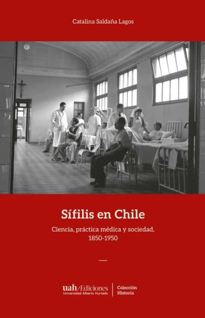 Sífilis en Chile: Ciencia, práctica médica y sociedad, 1850-1950 by Catalina Saldaña
