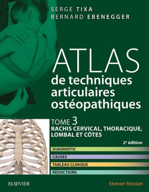 Atlas de techniques articulaires ostéopathiques. Tome 3 : rachis cervical, thoracique, lombal et côtes: Diagnostic, causes, tableau clinique, réductions by Serge Tixa