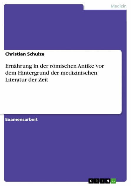 Ernährung in der römischen Antike vor dem Hintergrund der medizinischen Literatur der Zeit by Christian Schulze