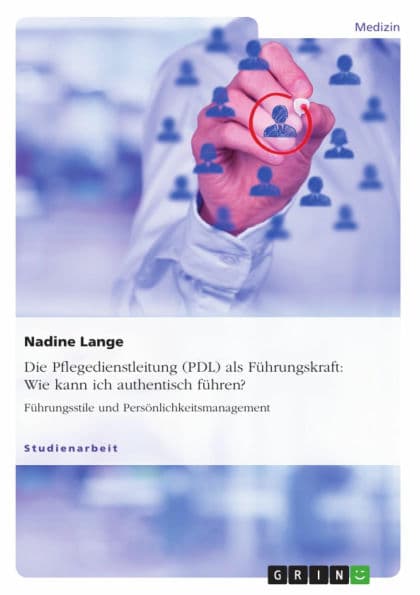 Die Pflegedienstleitung (PDL) als Führungskraft: Wie kann ich authentisch führen?: Führungsstile und Persönlichkeitsmanagement by Nadine Lange