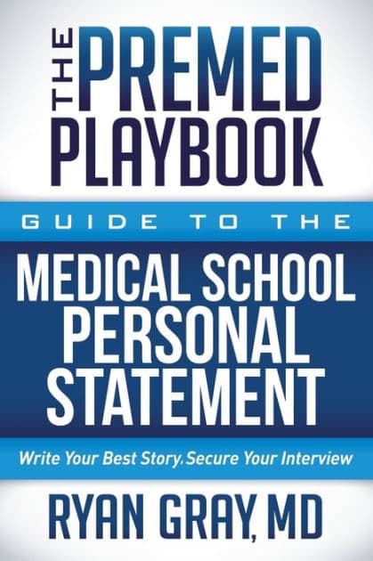 The Premed Playbook Guide to the Medical School Personal Statement: Everything You Need to Successfully Apply by Ryan Gray MD