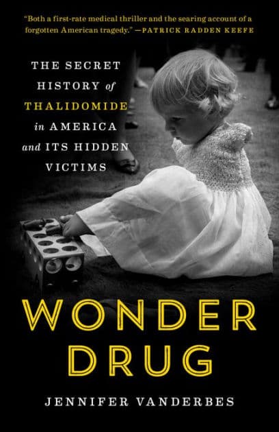 Wonder Drug: The Secret History of Thalidomide in America and Its Hidden Victims by Jennifer Vanderbes