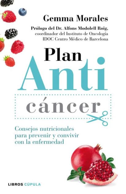 Plan anticáncer: Consejos nutricionales para prevenir y convivir con la enfermedad by Gemma Morales