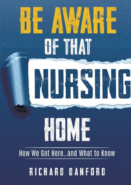 Be Aware of That Nursing Home: How We Got Here.and What to Know by Richard Danford