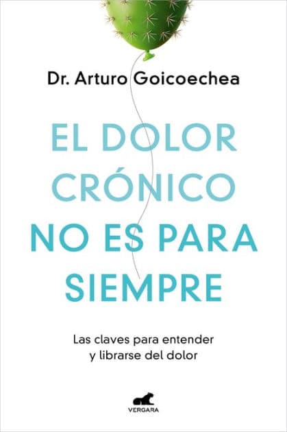 El dolor crónico no es para siempre: Las claves para entender y librarse del dolor by Dr. Arturo Goicoechea
