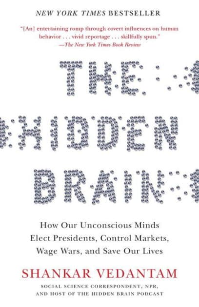 The Hidden Brain: How Our Unconscious Minds Elect Presidents, Control Markets, Wage Wars, and SaveOur Lives by Shankar Vedantam
