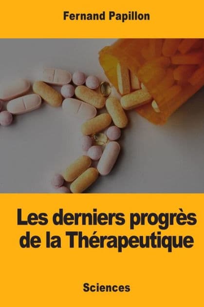 Les derniers progrï¿½s de la Thï¿½rapeutique by Fernand Papillon