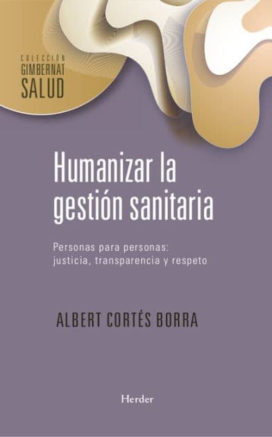 Humanizar la gestión sanitaria: Personas para personas: Justicia, transparencia y respeto by Albert Cortés Borra