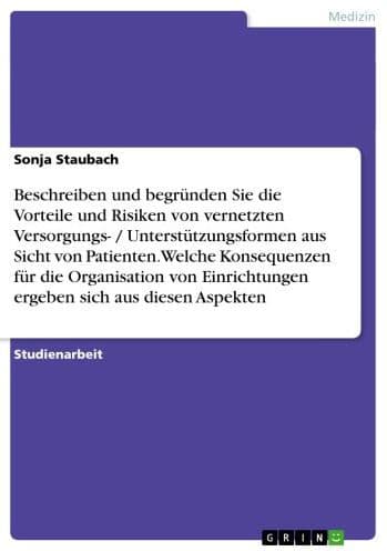 Vorteile und Risiken von vernetzten Versorgungsformen aus der Sicht von Patienten. Konsequenzen für medizinische Einrichtungen by Sonja Staubach