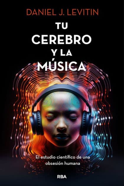 Tu cerebro y la música: El estudio científico de una obsesión humana by Daniel J. Levitin