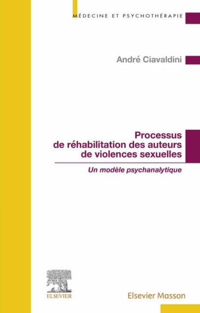 Processus de réhabilitation des auteurs de violences sexuelles: Un modèle psychanalytique by André Ciavaldini