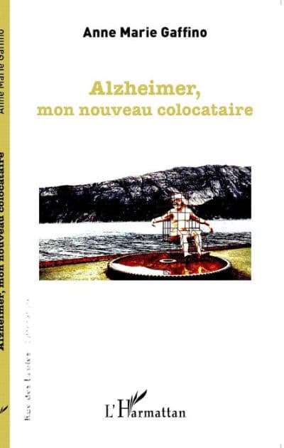 Alzheimer, mon nouveau colocataire by Anne Marie Gaffino