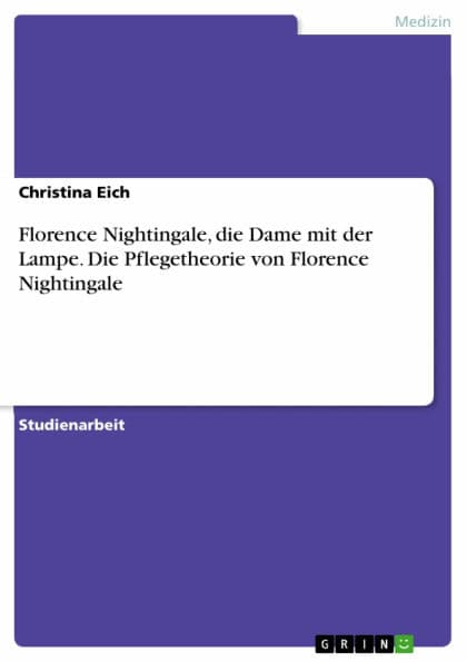 Florence Nightingale, die Dame mit der Lampe. Die Pflegetheorie von Florence Nightingale: Die Dame mit der Lampe by Christina Eich