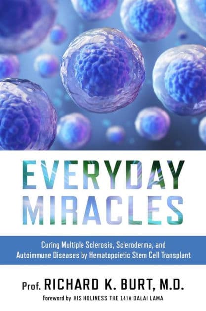 Everyday Miracles: Curing Multiple Sclerosis, Scleroderma, and Autoimmune Diseases by Hematopoietic Stem Cell Transplant by Dr. Richard Burt