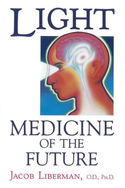 Light: Medicine of the Future: How We Can Use It to Heal Ourselves NOW by Jacob Liberman O.D.