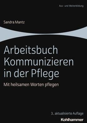 Arbeitsbuch Kommunizieren in der Pflege: Mit heilsamen Worten pflegen by Sandra Mantz