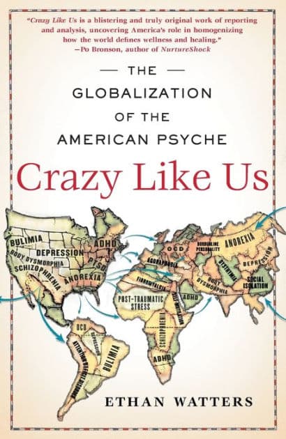 Crazy Like Us: The Globalization of the American Psyche by Ethan Watters