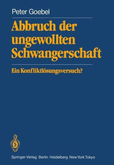 Abbruch der ungewollten Schwangerschaft: Ein Konfliktlï¿½sungsversuch? by P. Goebel