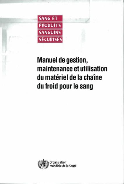 Manuel de gestion, maintenance et utilisation du matériel de la chaîne du froid pour le sang by World Health Organization