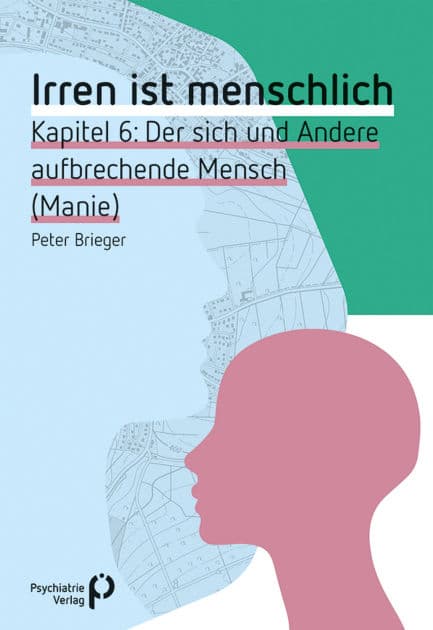 Irren ist menschlich Kapitel 6: Der sich und Andere aufbrechende Mensch (Manie) by Peter Brieger