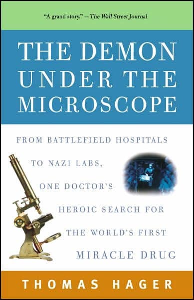 The Demon Under the Microscope: From Battlefield Hospitals to Nazi Labs, One Doctor's Heroic Search for the World's First Miracle Drug by Thomas Hager