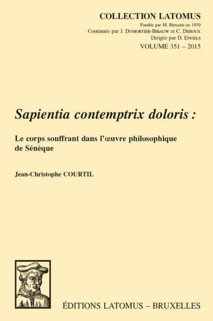 Sapientia contemptrix doloris: Le corps souffrant dans l'oeuvre philosophique de Seneque by J-C Courtil