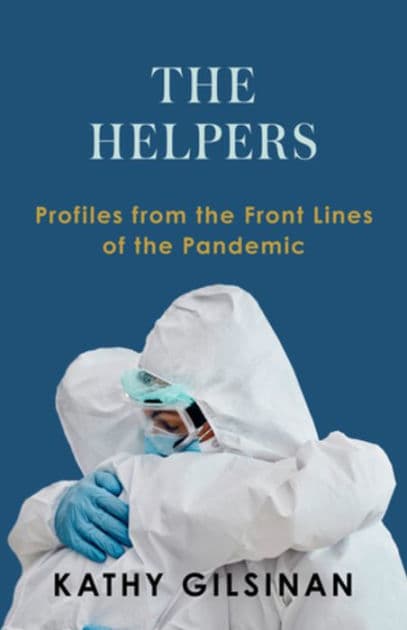 The Helpers: Profiles from the Front Lines of the Pandemic by Kathy Gilsinan