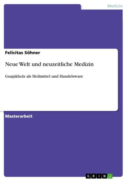 Neue Welt und neuzeitliche Medizin: Guajakholz als Heilmittel und Handelsware by Felicitas Söhner