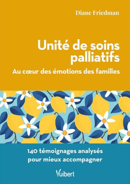 Unité de soins palliatifs : Au coeur des émotions des familles: 140 témoignages analysés pour mieux accompagner by Diane Friedman