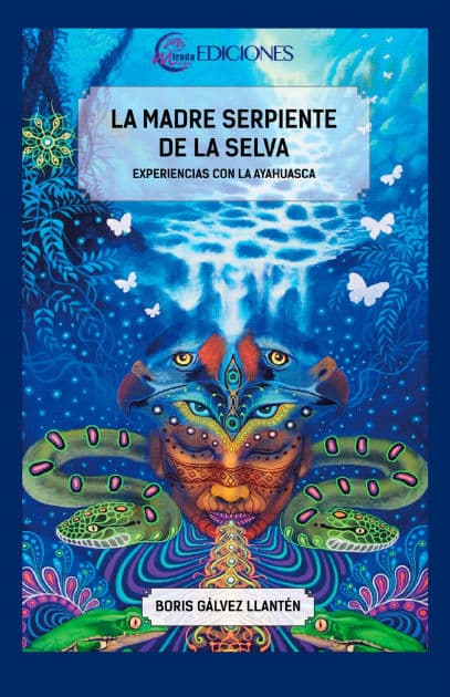 La madre serpiente de la selva: Experiencias con ayahuasca by Boris Gálvez Llantén