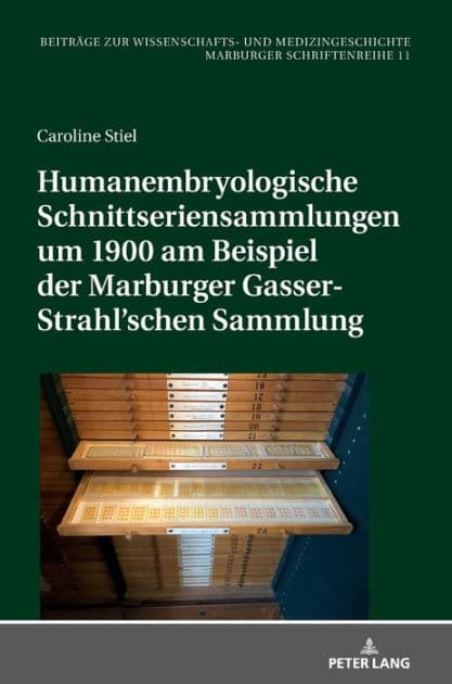 Humanembryologische Schnittseriensammlungen um 1900 am Beispiel der Marburger Gasser-Strahl'schen Sammlung by Caroline Maria Stiel