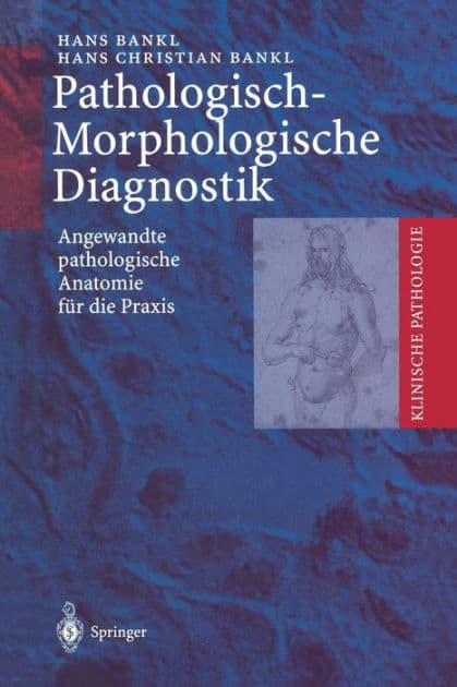 Pathologisch-Morphologische Diagnostik: Angewandte pathologische Anatomie fï¿½r die Praxis by Hans Bankl