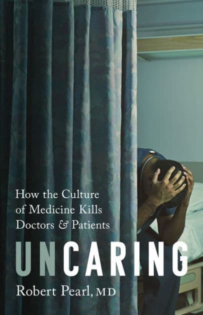 Uncaring: How the Culture of Medicine Kills Doctors and Patients by Robert Pearl MD