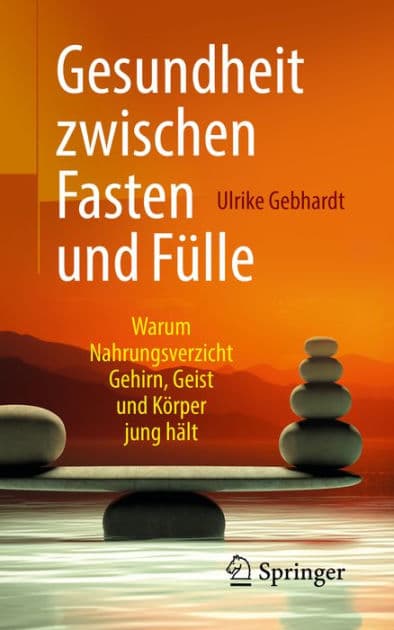 Gesundheit zwischen Fasten und Fï¿½lle: Warum Nahrungsverzicht Gehirn, Geist und Kï¿½rper jung hï¿½lt by Ulrike Gebhardt