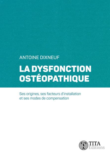La dysfonction ostéopathique: Ses origines, ses facteurs d'installation et ses modes de compensation by Antoine Dixneuf