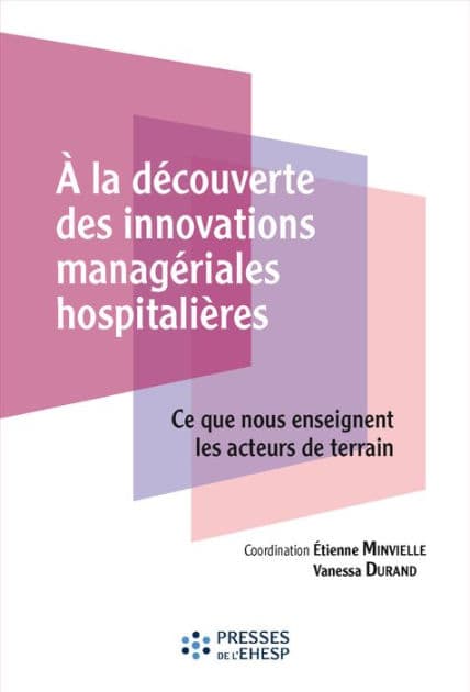 A la découverte des innovations managériales hospitalières: Ce que nous enseignent les acteurs de terrain by Etienne Minvielle