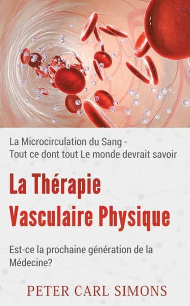 La Thérapie Vasculaire Physique - Est-ce la prochaine génération de la Médecine?: La Microcirculation du Sang - Tout ce dont tout Le monde devrait savoir by Peter Carl Simons