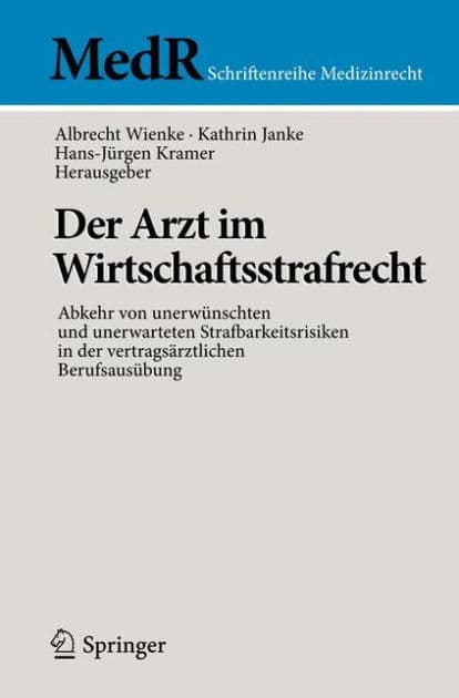 Der Arzt im Wirtschaftsstrafrecht: Abkehr von unerwï¿½nschten und unerwarteten Strafbarkeitsrisiken in der vertragsï¿½rztlichen Berufsausï¿½bung by Albrecht Wienke