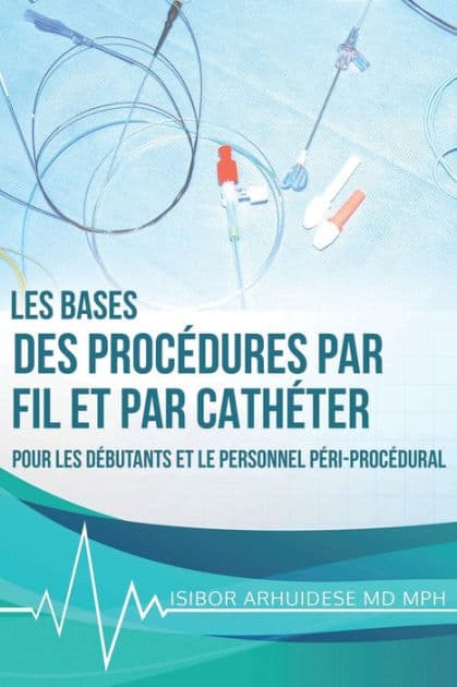 Bases des procédures par fil et par cathéter: Pour les débutants et le personnel péri-procédural by Isibor Arhuidese
