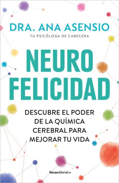 Neurofelicidad: Descubre el poder de la química cerebral para mejorar tu vida by Dra. Ana Asensio