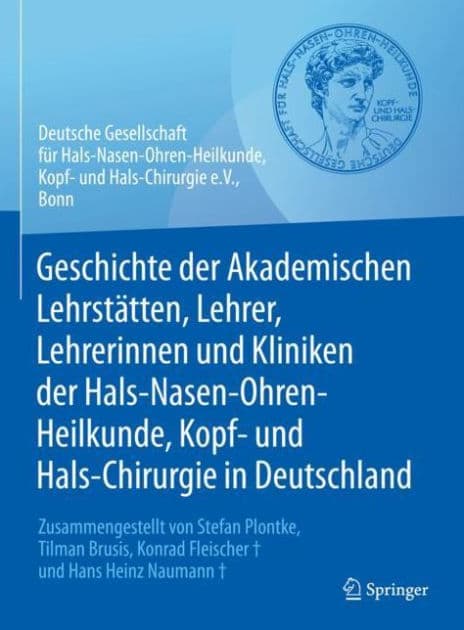 Geschichte der Akademischen Lehrstï¿½tten, Lehrer, Lehrerinnen und Kliniken der Hals-Nasen-Ohren-Heilkunde, Kopf- und Hals-Chirurgie in Deutschland: Zusammengestellt von Stefan Plontke, Tilman Brusis, Konrad Fleischer und Hans Heinz Naumann by Deutsche Gesellschaft fïr HNO-Heilkunde
