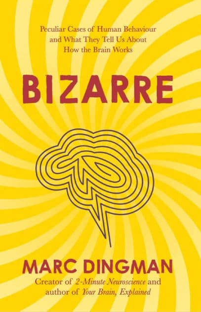 Bizarre: The Most Peculiar Cases of Human Behavior and What They Tell Us about How the Brain Works by Marc Dingman