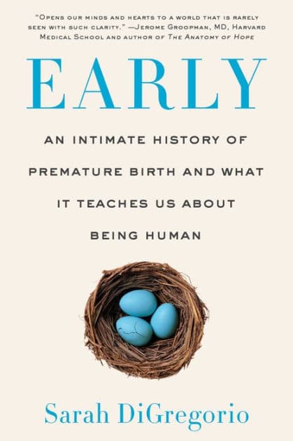 Early: An Intimate History of Premature Birth and What It Teaches Us About Being Human by Sarah DiGregorio