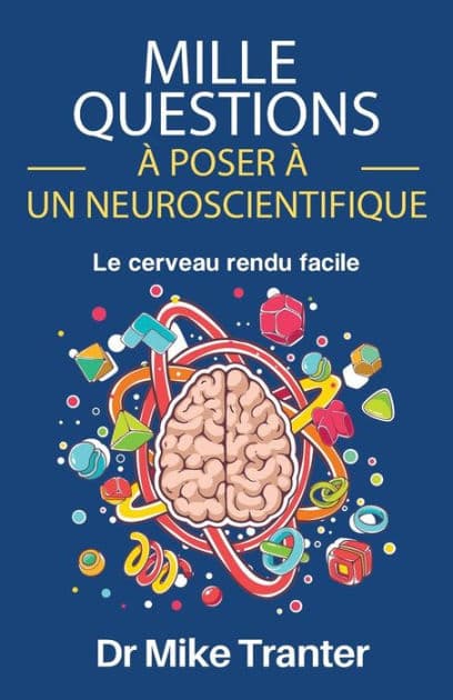Mille Questions ï¿½ Poser ï¿½ Un Neuroscientifique: Le Cerveau Rendu Facile by Mike Tranter Phd