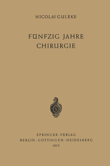 Fï¿½nfzig Jahre Chirurgie by Nicolai Guleke